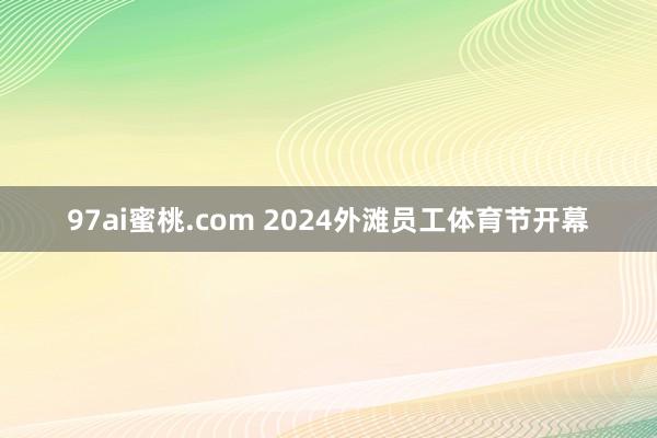 97ai蜜桃.com 2024外滩员工体育节开幕