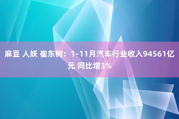 麻豆 人妖 崔东树：1-11月汽车行业收入94561亿元 同比增3%