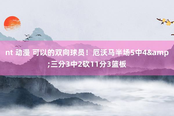 nt 动漫 可以的双向球员！厄沃马半场5中4&三分3中2砍11分3篮板